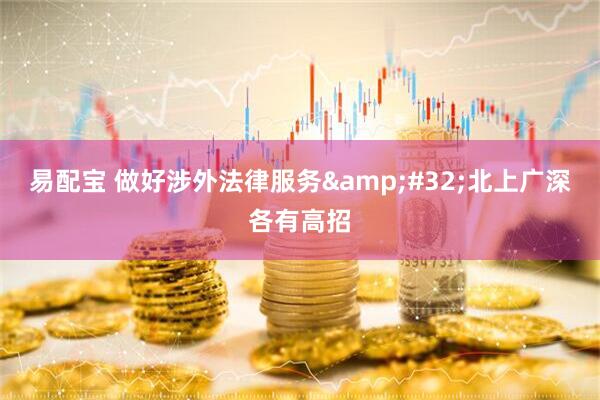 易配宝 做好涉外法律服务&#32;北上广深各有高招
