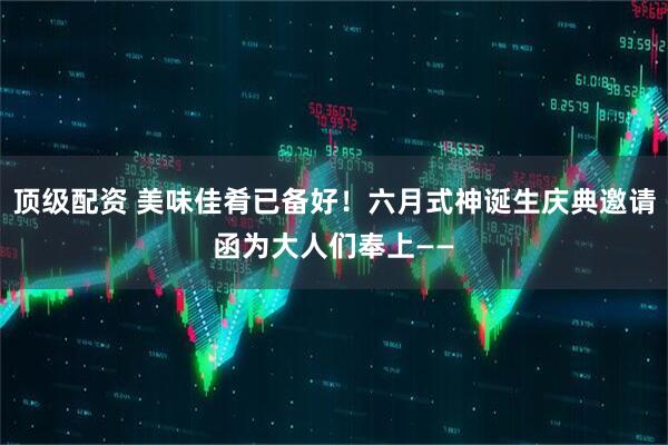 顶级配资 美味佳肴已备好！六月式神诞生庆典邀请函为大人们奉上——