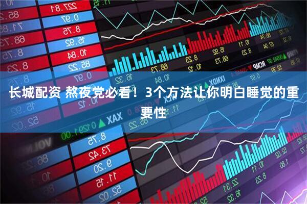长城配资 熬夜党必看！3个方法让你明白睡觉的重要性
